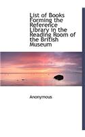 List of Books Forming the Reference Library in the Reading Room of the British Museum