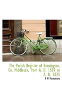 The Parish Register of Kensington, Co. Middlesex, from A. D. 1539 to A. D. 1675