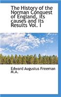 The History of the Norman Conquest of England, Its Causes and Its Results Vol. I
