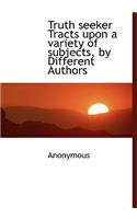 Truth Seeker Tracts Upon a Variety of Subjects, by Different Authors: (English)