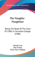 The Naughty-Naughtian: Being the Book of the Class of 1900, in Columbia College (1900)