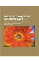 The Select Works of Jonathan Swift; Containing the Whole of His Poetical Works ... Embellished with Engravings: (English)