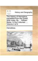 History of Herodotus, Translated from the Greek. with Notes. by ... William Beloe. in Four Volumes. ... Volume 4 of 4