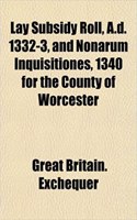 Lay Subsidy Roll, A.D. 1332-3, and Nonarum Inquisitiones, 1340 for the County of Worcester: (English)