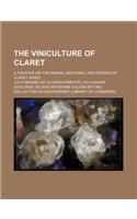 The Viniculture of Claret; A Treatise on the Making, Maturing, and Keeping of Claret Wines: (English)