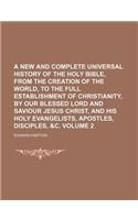 A New and Complete Universal History of the Holy Bible, from the Creation of the World, to the Full Establishment of Christianity, by Our Blessed Lord and Saviour Jesus Christ, and His Holy Evangelists, Apostles, Disciples, &C. Volume 2: (English)