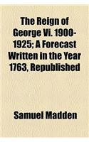 The Reign of George VI. 1900-1925; A Forecast Written in the Year 1763, Republished: (English)