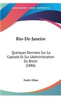 Rio-De-Janeiro: Quelques Donnees Sur La Capitale Et Sur L'Administration Du Bresil (1886)