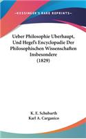 Ueber Philosophie Uberhaupt, Und Hegel's Encyclopadie Der Philosophischen Wissenschaften Insbesondere (1829)
