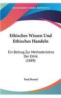 Ethisches Wissen Und Ethisches Handeln: Ein Beitrag Zur Methodenlehre Der Ethik (1889)(German)