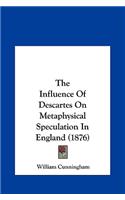 The Influence of Descartes on Metaphysical Speculation in England (1876)