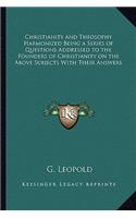Christianity and Theosophy Harmonized Being a Series of Questions Addressed to the Founders of Christianity on the Above Subjects With Their Answers