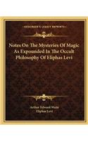 Notes On The Mysteries Of Magic As Expounded In The Occult Philosophy Of Eliphas Levi: (English)
