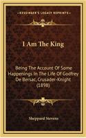 I Am the King: Being the Account of Some Happenings in the Life of Godfrey de Bersac, Crusader-Knight (1898)