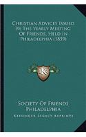 Christian Advices Issued By The Yearly Meeting Of Friends, Held In Philadelphia (1859): (English)