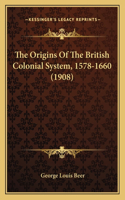 The Origins Of The British Colonial System, 1578-1660 (1908)
