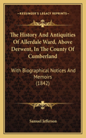 The History And Antiquities Of Allerdale Ward, Above Derwent, In The County Of Cumberland
