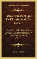 Tableau Philosophique De L'Esprit De M. De Voltaire: Pour Servir De Suite A Ses Ouvrages, And De Memoires A L'Histoire De Sa Vie (1771)(French)