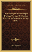 Die Mittelenglischen Fassungen Der Sage Von Guy Of Warwick Und Ihre Altfranzosische Vorlage (1901): (German)
