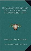 Die Anlage, Leitung Und Durchfuhrung Von Feldmanovern (1883)