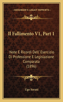 Il Fallimento V1, Part 1: Note E Ricordi Dell' Esercizio Di Professione E Legislazione Comparata (1896)(Italian)