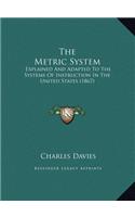 The Metric System: Explained And Adapted To The Systems Of Instruction In The United States (1867)(English)