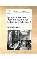 Hymns for the Year 1756. Particularly for the Fast-Day, February 6.