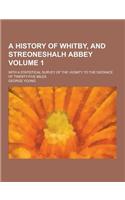 A History of Whitby, and Streoneshalh Abbey; With a Statistical Survey of the Vicinity to the Distance of Twenty-Five Miles Volume 1