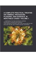 A Complete Practical Treatise on Criminal Procedure, Pleading, and Evidence, in Indictable Cases (Volume 1); Comprising the New System of Criminal