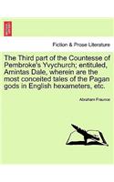 Third Part of the Countesse of Pembroke's Yvychurch; Entituled, Amintas Dale, Wherein Are the Most Conceited Tales of the Pagan Gods in English Hexameters, Etc.