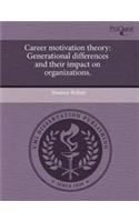 Career Motivation Theory: Generational Differences and Their Impact on Organizations