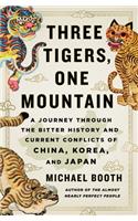 Three Tigers, One Mountain: A Journey Through the Bitter History and Current Conflicts of China, Korea, and Japan