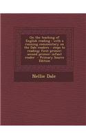 On the Teaching of English Reading: With a Running Commentary on the Dale Readers - Steps to Reading; First Primer; Second Primer; Infant Reader - Pri