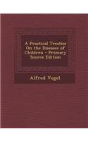A Practical Treatise on the Diseases of Children - Primary Source Edition
