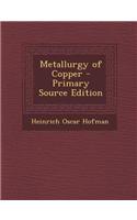 Metallurgy of Copper - Primary Source Edition