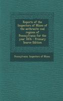 Reports of the Inspectors of Mines of the Anthracite Coal Regions of Pennsylvania for the Year 1876