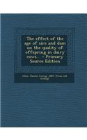 The Effect of the Age of Sire and Dam on the Quality of Offspring in Dairy Cows.. - Primary Source Edition