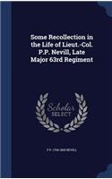 Some Recollection in the Life of Lieut.-Col. P.P. Nevill, Late Major 63rd Regiment