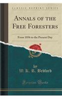 Annals of the Free Foresters: From 1856 to the Present Day (Classic Reprint)