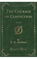 The Courage of Conviction: A Novel (Classic Reprint)