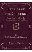 Stories of the Colleges: Being Tales of Life at the Great American Universities (Classic Reprint)