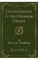 Dramatization in the Grammar Grades (Classic Reprint)