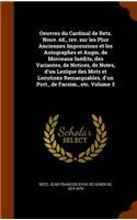 Oeuvres du Cardinal de Retz. Nouv. éd., rev. sur les Plus Anciennes Impressions et les Autographes et Augm. de Morceaux Inédits, des Variantes, de Notices, de Notes, d'un Lexique des Mots et Locutions Remarquables, d'un Port., de Facsim., etc. Volu