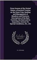 Farm Grasses of the United States; a Practical Treatise on the Grass Crop, Seeding and Management of Meadows and Pastures, Descriptions of the Best Varieties, the Seed and its Impurities, Grasses for Special Conditions, Etc., Etc