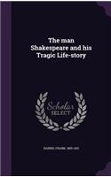 The man Shakespeare and his Tragic Life-story