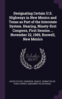 Designating Certain U.S. Highways in New Mexico and Texas as Part of the Interstate System. Hearing, Ninety-first Congress, First Session ... November 22, 1969, Roswell, New Mexico