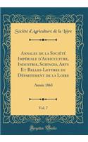 Annales de la Sociï¿½tï¿½ Impï¿½riale d'Agriculture, Industrie, Sciences, Arts Et Belles-Lettres Du Dï¿½partement de la Loire, Vol. 7: Annï¿½e 1863 (Classic Reprint)