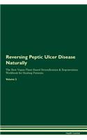 Reversing Peptic Ulcer Disease Naturally The Raw Vegan Plant-Based Detoxification & Regeneration Workbook for Healing Patients. Volume 2