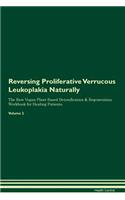Reversing Proliferative Verrucous Leukoplakia Naturally The Raw Vegan Plant-Based Detoxification & Regeneration Workbook for Healing Patients. Volume 2