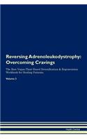 Reversing Adrenoleukodystrophy: Overcoming Cravings The Raw Vegan Plant-Based Detoxification & Regeneration Workbook for Healing Patients. Volume 3
